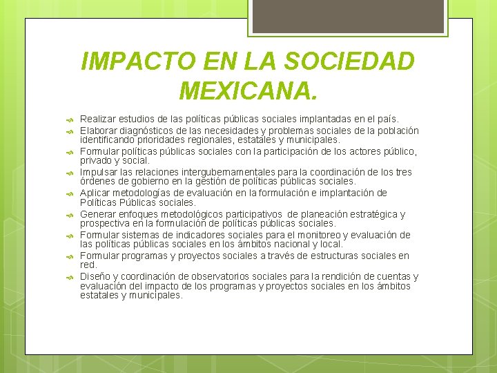 IMPACTO EN LA SOCIEDAD MEXICANA. Realizar estudios de las políticas públicas sociales implantadas en