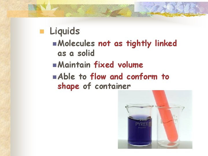n Liquids n Molecules not as tightly linked as a solid n Maintain fixed