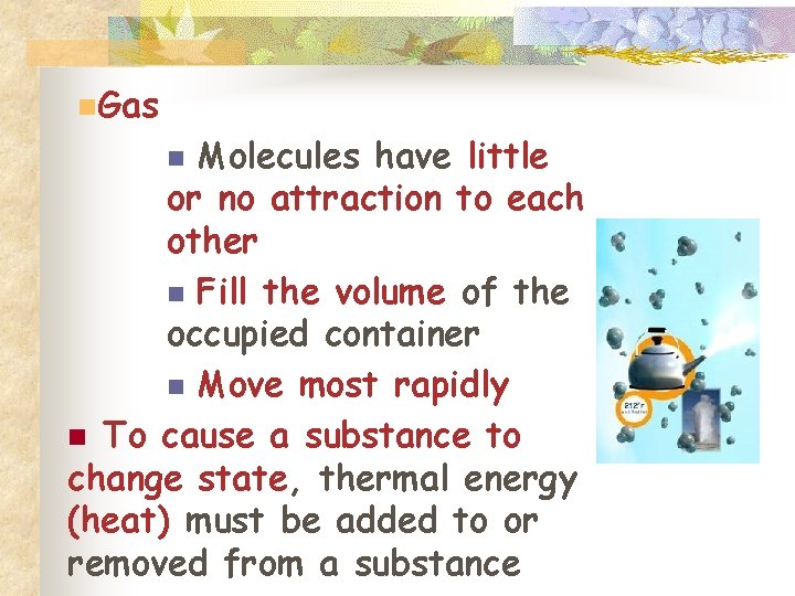 n. Gas Molecules have little or no attraction to each other n Fill the