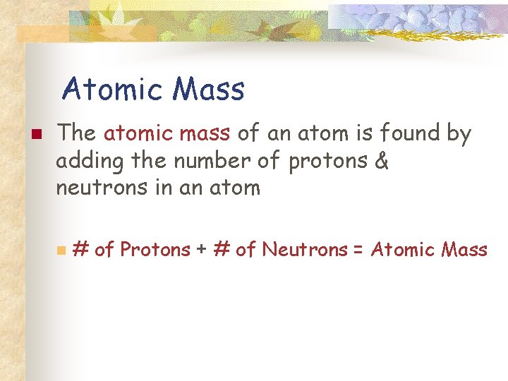 Atomic Mass n The atomic mass of an atom is found by adding the