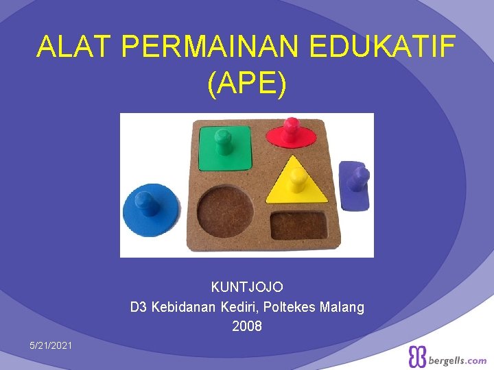 ALAT PERMAINAN EDUKATIF (APE) Oleh : KUNTJOJO D 3 Kebidanan Kediri, Poltekes Malang 2008 ALAT PERMAINAN EDUKATIF (APE) Oleh : KUNTJOJO D 3 Kebidanan Kediri, Poltekes Malang 2008