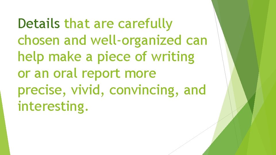 Details that are carefully chosen and well-organized can help make a piece of writing