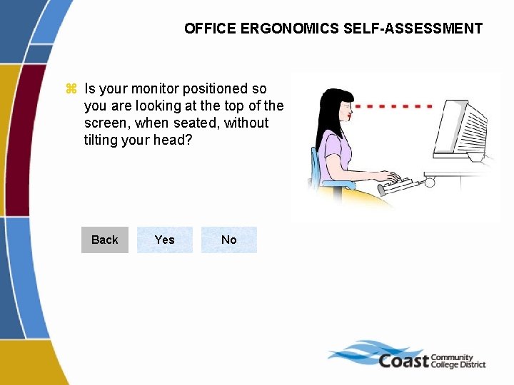 OFFICE ERGONOMICS SELF-ASSESSMENT z Is your monitor positioned so you are looking at the