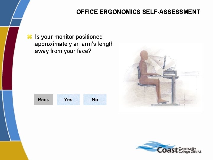 OFFICE ERGONOMICS SELF-ASSESSMENT z Is your monitor positioned approximately an arm’s length away from