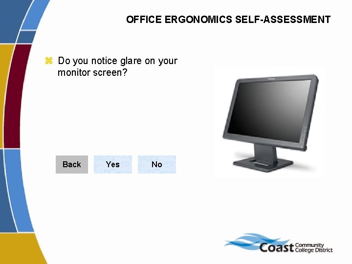 OFFICE ERGONOMICS SELF-ASSESSMENT z Do you notice glare on your monitor screen? Back Yes