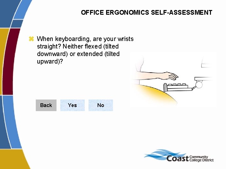 OFFICE ERGONOMICS SELF-ASSESSMENT z When keyboarding, are your wrists straight? Neither flexed (tilted downward)