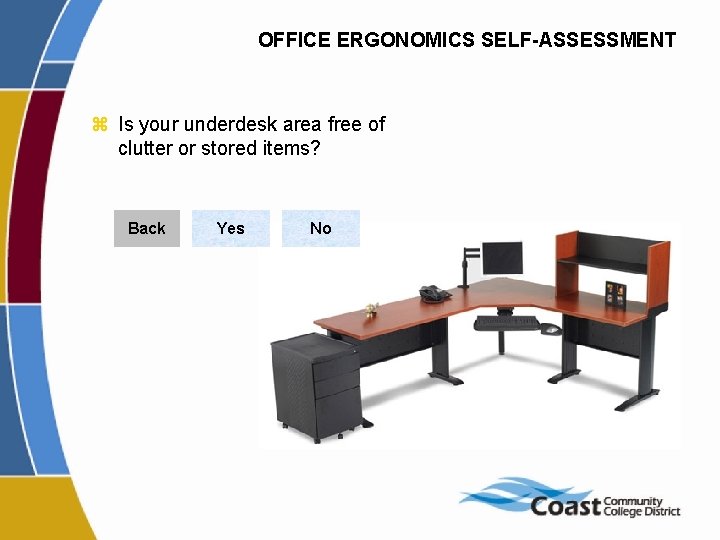 OFFICE ERGONOMICS SELF-ASSESSMENT z Is your underdesk area free of clutter or stored items?