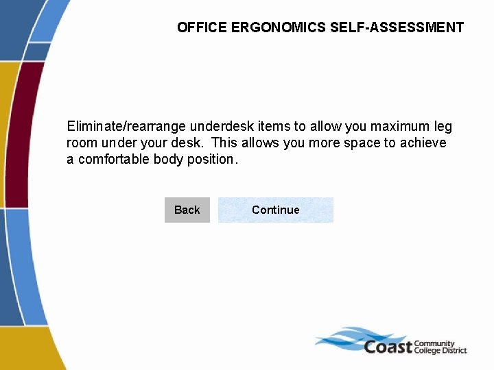 OFFICE ERGONOMICS SELF-ASSESSMENT Eliminate/rearrange underdesk items to allow you maximum leg room under your