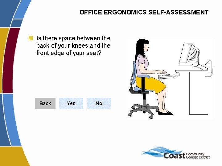 OFFICE ERGONOMICS SELF-ASSESSMENT z Is there space between the back of your knees and