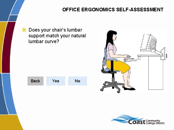 OFFICE ERGONOMICS SELF-ASSESSMENT z Does your chair’s lumbar support match your natural lumbar curve?