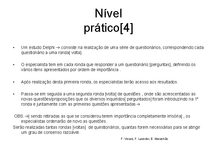 Nível prático[4] • Um estudo Delphi consiste na realização de uma série de questionários,