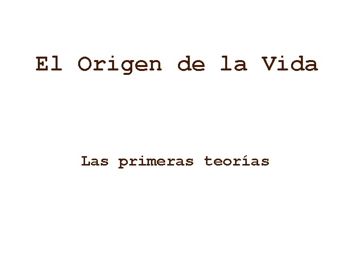 El Origen de la Vida Las primeras teorías 