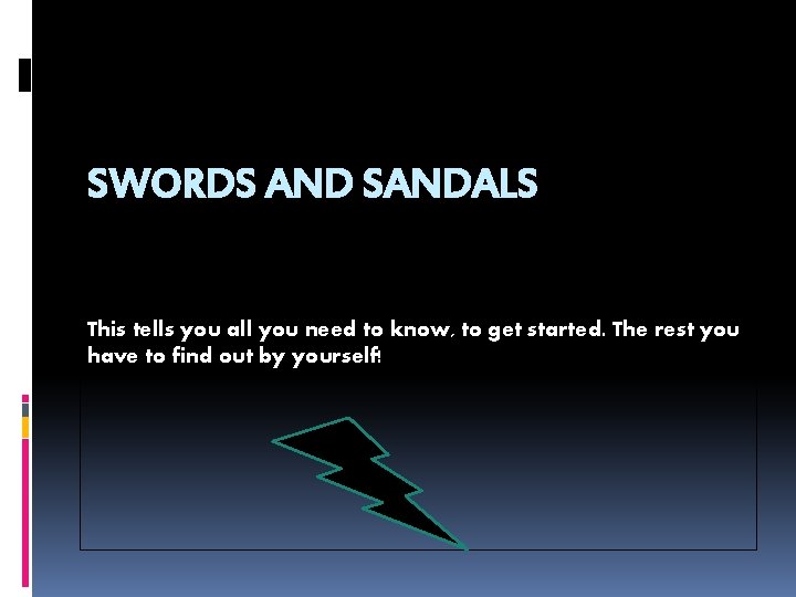 SWORDS AND SANDALS This tells you all you need to know, to get started.