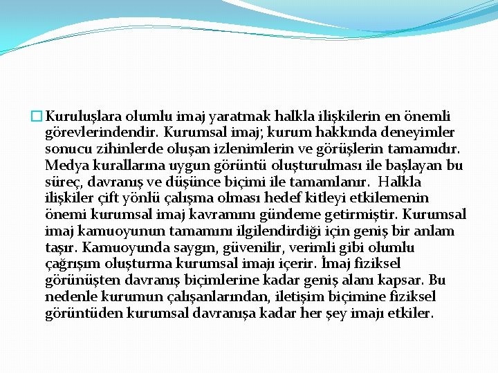 �Kuruluşlara olumlu imaj yaratmak halkla ilişkilerin en önemli görevlerindendir. Kurumsal imaj; kurum hakkında deneyimler