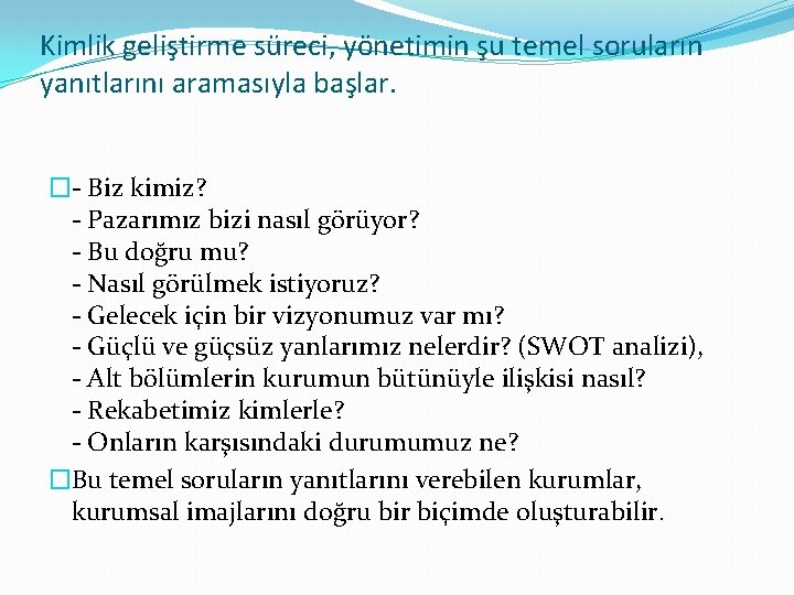 Kimlik geliştirme süreci, yönetimin şu temel soruların yanıtlarını aramasıyla başlar. �- Biz kimiz? -