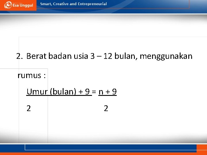 2. Berat badan usia 3 – 12 bulan, menggunakan rumus : Umur (bulan) + 2. Berat badan usia 3 – 12 bulan, menggunakan rumus : Umur (bulan) +
