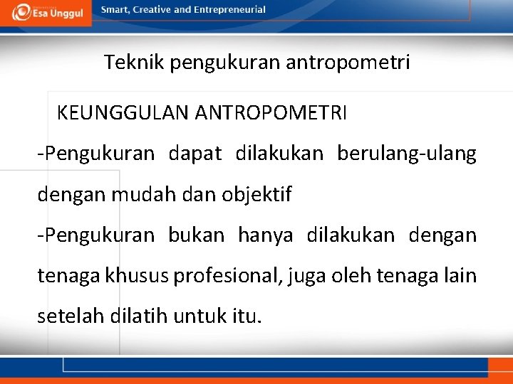 Teknik pengukuran antropometri 1. KEUNGGULAN ANTROPOMETRI -Pengukuran dapat dilakukan berulang-ulang dengan mudah dan objektif Teknik pengukuran antropometri 1. KEUNGGULAN ANTROPOMETRI -Pengukuran dapat dilakukan berulang-ulang dengan mudah dan objektif