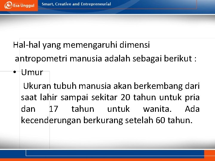 Hal-hal yang memengaruhi dimensi antropometri manusia adalah sebagai berikut : • Umur Ukuran tubuh Hal-hal yang memengaruhi dimensi antropometri manusia adalah sebagai berikut : • Umur Ukuran tubuh