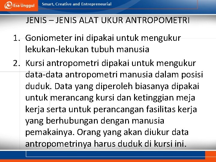 JENIS – JENIS ALAT UKUR ANTROPOMETRI 1. Goniometer ini dipakai untuk mengukur lekukan-lekukan tubuh JENIS – JENIS ALAT UKUR ANTROPOMETRI 1. Goniometer ini dipakai untuk mengukur lekukan-lekukan tubuh