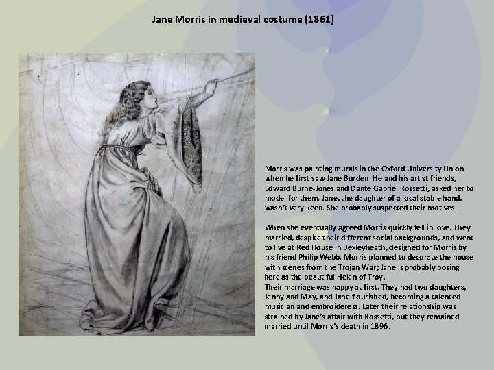 Jane Morris in medieval costume (1861) Morris was painting murals in the Oxford University