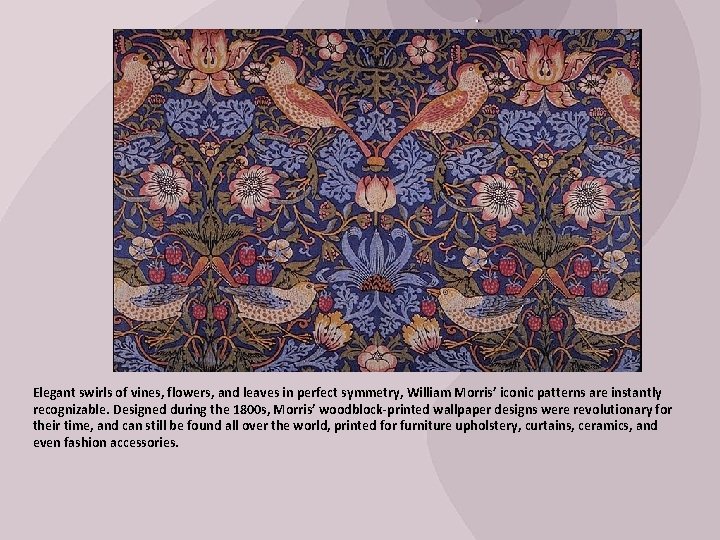 Elegant swirls of vines, flowers, and leaves in perfect symmetry, William Morris’ iconic patterns