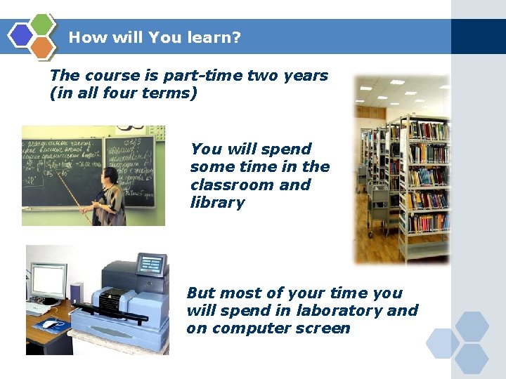 How will You learn? The course is part-time two years (in all four terms)
