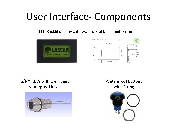 User Interface- Components LED Backlit display with waterproof bezel and o-ring G/R/Y LEDs with