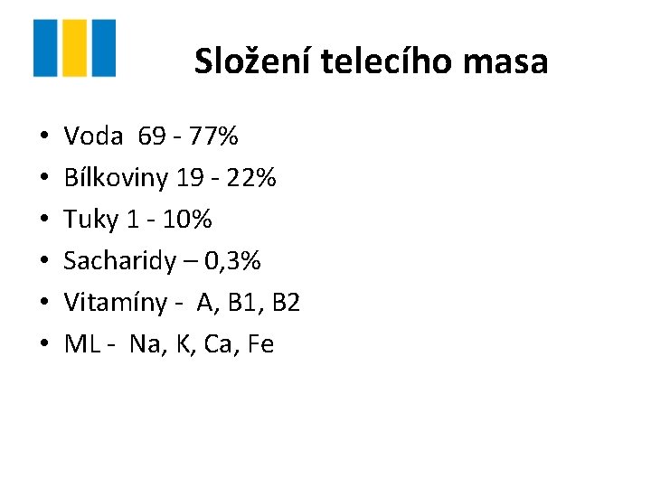 Složení telecího masa • • • Voda 69 - 77% Bílkoviny 19 - 22%