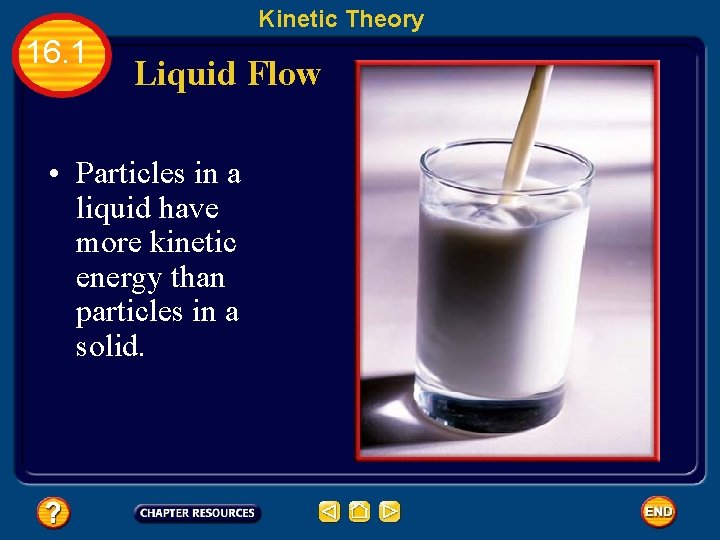 Kinetic Theory 16. 1 Liquid Flow • Particles in a liquid have more kinetic