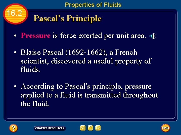 Properties of Fluids 16. 2 Pascal’s Principle • Pressure is force exerted per unit