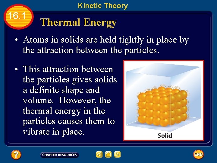 Kinetic Theory 16. 1 Thermal Energy • Atoms in solids are held tightly in