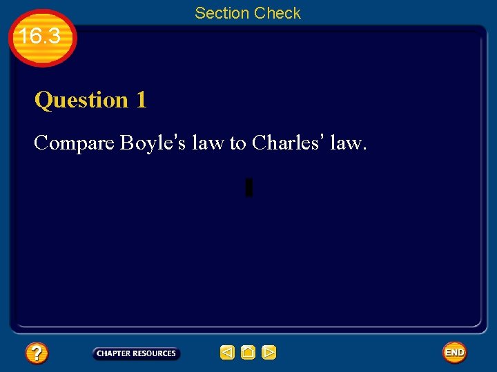 Section Check 16. 3 Question 1 Compare Boyle’s law to Charles’ law. 