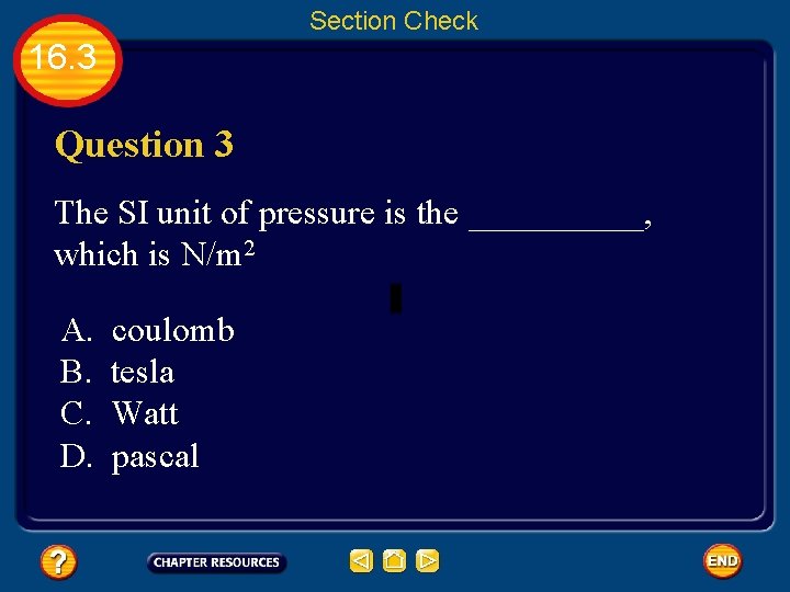 Section Check 16. 3 Question 3 The SI unit of pressure is the _____,