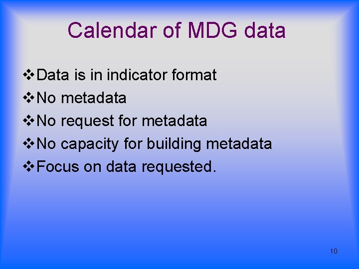 Calendar of MDG data v. Data is in indicator format v. No metadata v. Calendar of MDG data v. Data is in indicator format v. No metadata v.