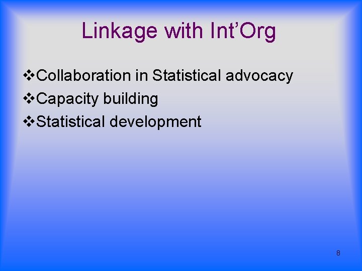 Linkage with Int’Org v. Collaboration in Statistical advocacy v. Capacity building v. Statistical development Linkage with Int’Org v. Collaboration in Statistical advocacy v. Capacity building v. Statistical development