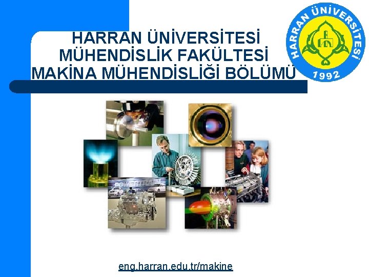 HARRAN ÜNİVERSİTESİ MÜHENDİSLİK FAKÜLTESİ MAKİNA MÜHENDİSLİĞİ BÖLÜMÜ eng. harran. edu. tr/makine 