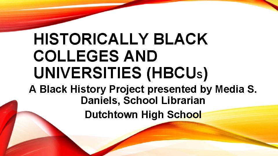 HISTORICALLY BLACK COLLEGES AND UNIVERSITIES (HBCUS) A Black History Project presented by Media S.