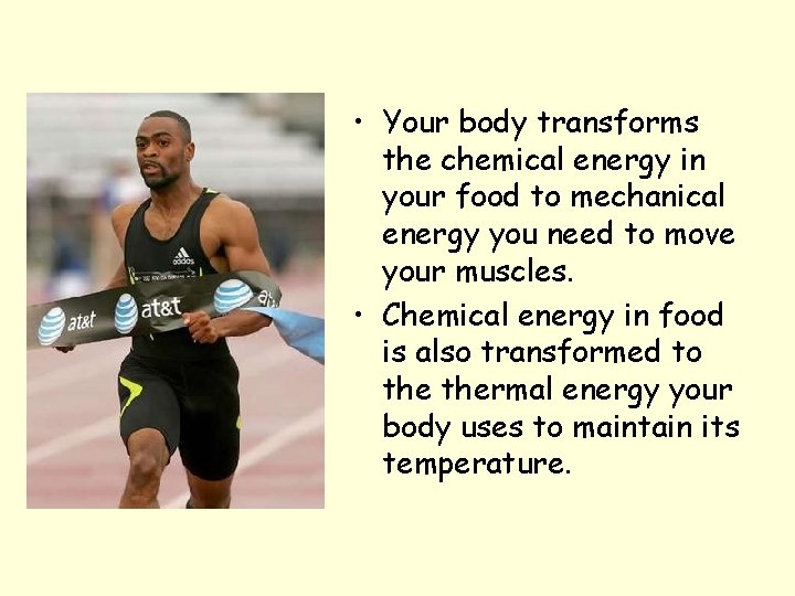  • Your body transforms the chemical energy in your food to mechanical energy