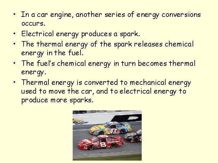  • In a car engine, another series of energy conversions occurs. • Electrical