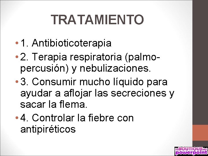 TRATAMIENTO • 1. Antibioticoterapia • 2. Terapia respiratoria (palmopercusión) y nebulizaciones. • 3. Consumir