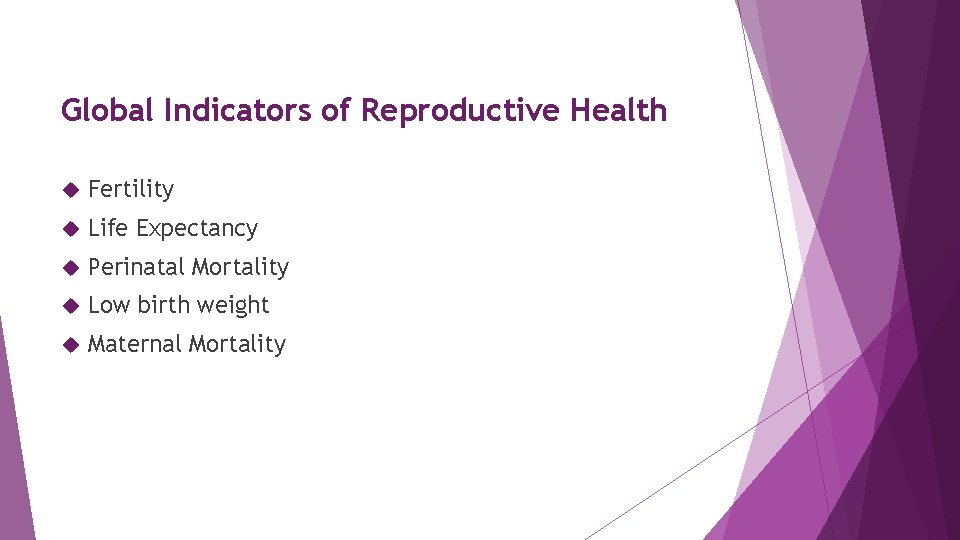 Global Indicators of Reproductive Health Fertility Life Expectancy Perinatal Mortality Low birth weight Maternal