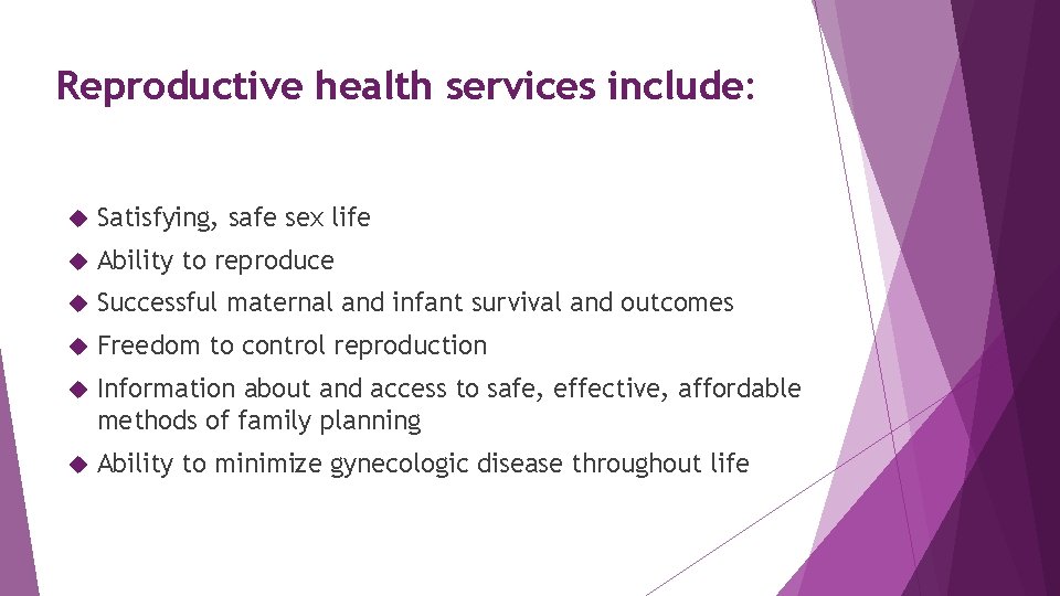 Reproductive health services include: Satisfying, safe sex life Ability to reproduce Successful maternal and