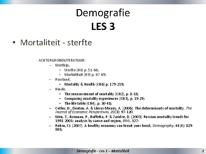 Demografie LES 3 • Mortaliteit - sterfte ACHTERGRONDLITERATUUR: – Matthijs, • Sterfte (H 8)