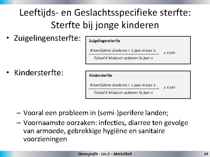 Leeftijds- en Geslachtsspecifieke sterfte: Sterfte bij jonge kinderen • Zuigelingensterfte: • Kindersterfte: – Vooral