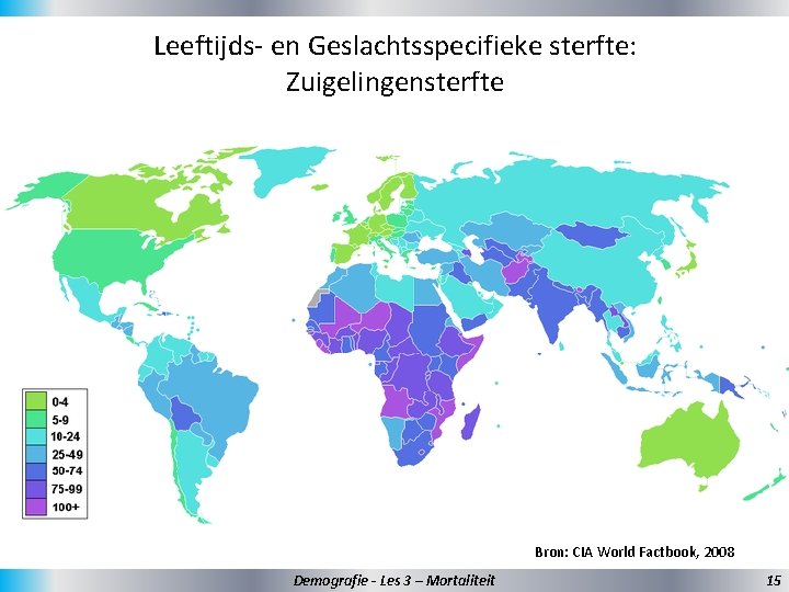 Leeftijds- en Geslachtsspecifieke sterfte: Zuigelingensterfte Bron: CIA World Factbook, 2008 Demografie - Les 3