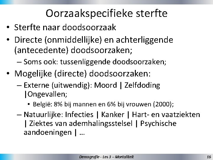 Oorzaakspecifieke sterfte • Sterfte naar doodsoorzaak • Directe (onmiddellijke) en achterliggende (antecedente) doodsoorzaken; –