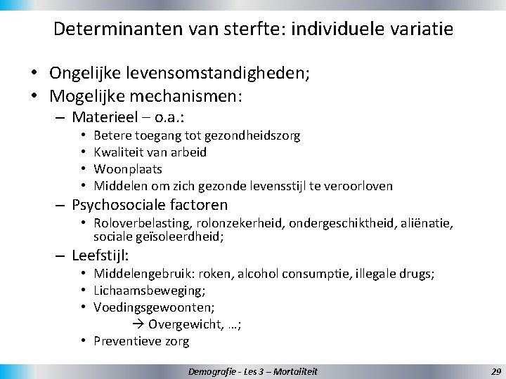 Determinanten van sterfte: individuele variatie • Ongelijke levensomstandigheden; • Mogelijke mechanismen: – Materieel –