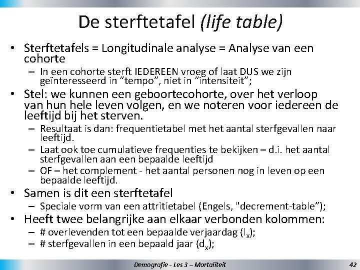 De sterftetafel (life table) • Sterftetafels = Longitudinale analyse = Analyse van een cohorte