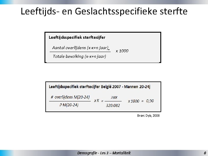 Leeftijds- en Geslachtsspecifieke sterfte Leeftijdsspecifiek sterftecijfer Aantal overlijdens (x-x+n jaar) Totale bevolking (x-x+n jaar)