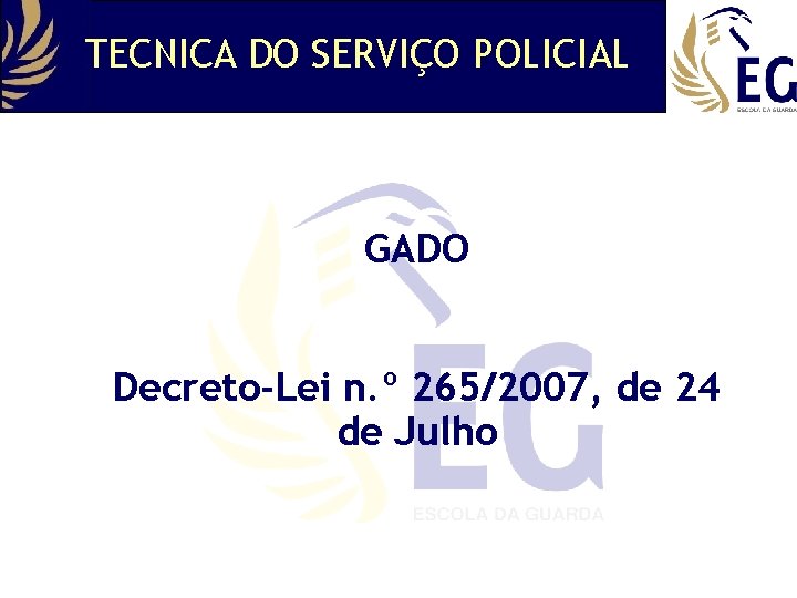 TECNICA DO SERVIÇO POLICIAL GADO Decreto-Lei n. º 265/2007, de 24 de Julho 